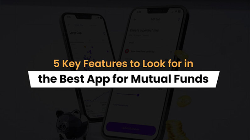 5 Key Features to Look for in the Best App for Mutual Funds