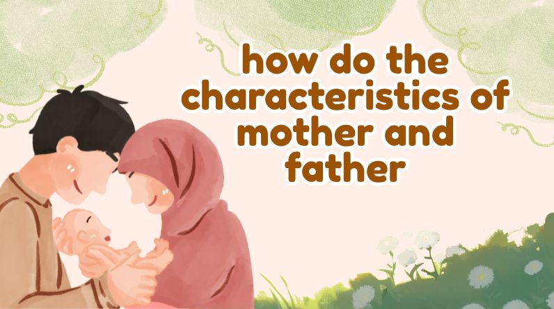 how do the characteristics of mother and father