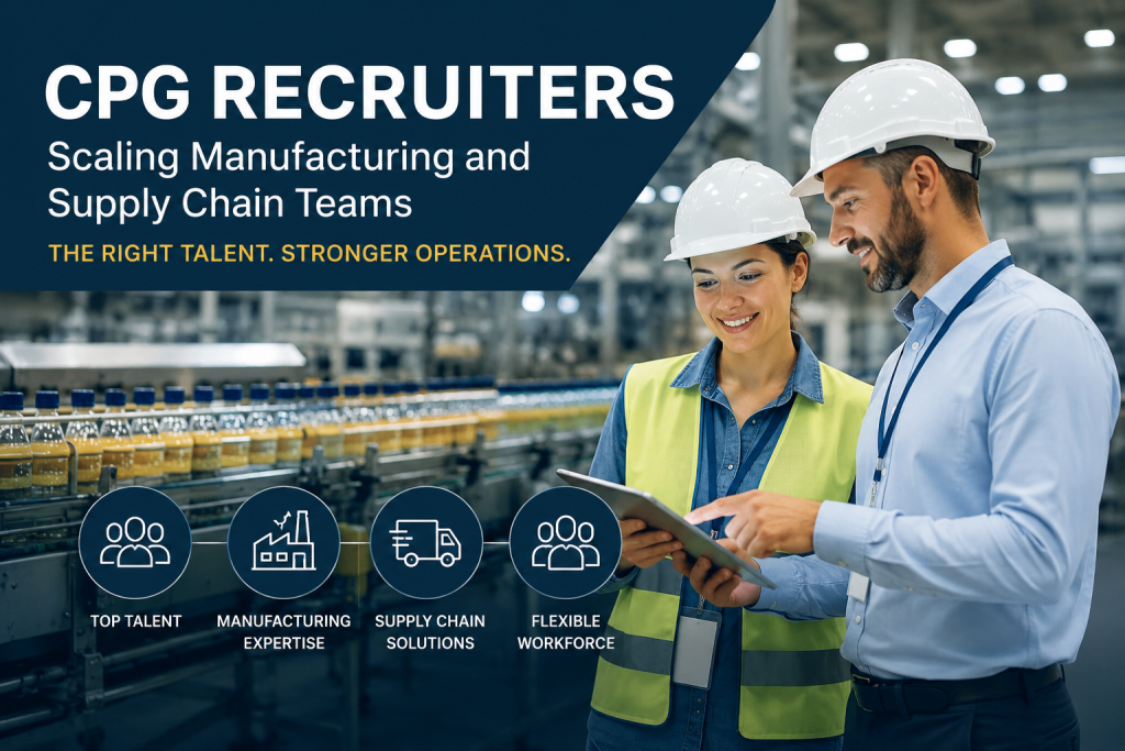 The Importance of CPG Recruiters in Scaling Manufacturing and Supply Chain Teams